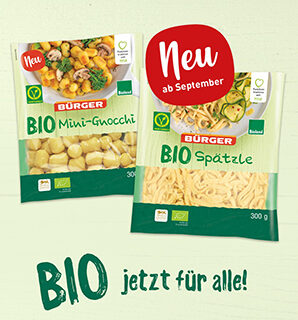 BÜRGER bringt ab September BIO Mini-Gnocchi & BIO Spätzle aus Bioland-Anbau in die Kühlregale BÜRGER bringt ab September BIO Mini-Gnocchi & BIO Spätzle aus Bioland-Anbau in die Kühlregale